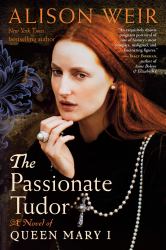 The Passionate Tudor : A Novel of Queen Mary I