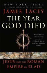 The Year God Died : Jesus and the Roman Empire in 33 AD