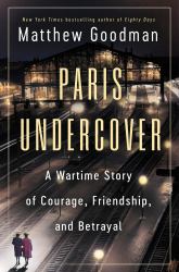 Paris Undercover : A Wartime Story of Courage, Friendship, and Betrayal