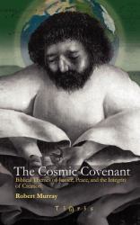 The Cosmic Covenant : Biblical Themes of Justice, Peace and the Integrity of Creation
