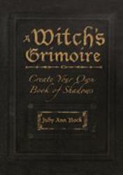 A Witch's Grimoire : Create Your Own Book of Shadows