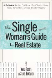 The Single Woman's Guide to Real Estate : All You Need to Buy Your First Home, Buy a Vacation Home, Keep a Home after a Divorce, Invest in Property