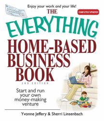 The Everything Home-Based Business Book : Start and Run Your Own Money-Making Venture