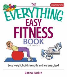 The Everything Easy Fitness Book : Lose Weight, Build Strength, and Feel Energized