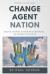 Change Agent Nation : Create Change in Your Neighborhood... or Across the World