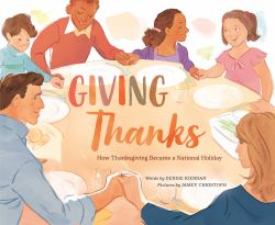 Giving Thanks : How Thanksgiving Became a National Holiday