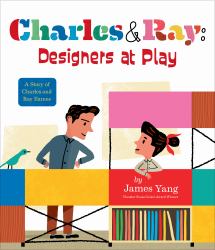 Charles & Ray : Designers at Play: A Story of Charles and Ray Eames