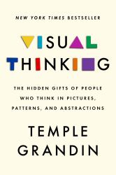 Visual Thinking : The Hidden Gifts of People Who Think in Pictures, Patterns, and Abstractions