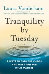 Tranquility by Tuesday : 9 Ways to Calm the Chaos and Make Time for What Matters
