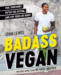 Badass Vegan : Fuel Your Body, Ph*ck the System, and Live Your Life Right: a Cookbook