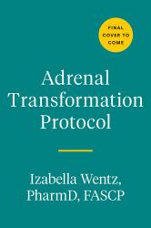 Adrenal Transformation Protocol : A 4-Week Plan to Release Stress Symptoms and Go from Surviving to Thriving