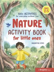 Nature Activity Book for Little Ones : 100+ Activities for Everyday Outdoor Fun