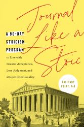 Journal Like a Stoic : A 90-Day Stoicism Program to Live with Greater Acceptance, Less Judgment, and Deeper Intentionality (Includes Teachings of Marcus Aurelius)
