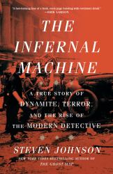 The Infernal Machine : A True Story of Dynamite, Terror, and the Rise of the Modern Detective