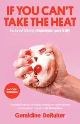 If You Can't Take the Heat : Tales of Food, Feminism, and Fury