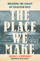 The Place We Make : Breaking the Legacy of Legalized Hate