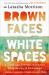 Brown Faces, White Spaces : Confronting Systemic Racism to Bring Healing and Restoration Brown Faces, White Spaces : Confronting Systemic Racism to Bring Healing and Restoration