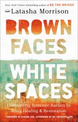 Brown Faces, White Spaces : Confronting Systemic Racism to Bring Healing and Restoration
