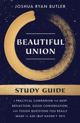 Beautiful Union Study Guide : A Practical Companion for Deep Reflection, Good Conversation, and Tough Questions You Really Want to Ask (but Haven't Yet)