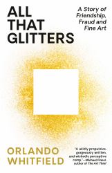 All That Glitters : A Story of Friendship, Fraud, and Fine Art