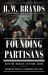 Founding Partisans : Hamilton, Madison, Jefferson, Adams and the Brawling Birth of American Politics