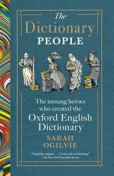 The Dictionary People : The Unsung Heroes Who Created the Oxford English Dictionary