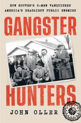 Gangster Hunters : How Hoover's G-Men Vanquished America's Deadliest Public Enemies