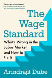 The Wage Standard : What's Wrong in the Labor Market and How to Fix It