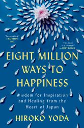 Eight Million Ways to Happiness : Wisdom for Inspiration and Healing from the Heart of Japan