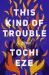 This Kind of Trouble : A Novel This Kind of Trouble : A Novel