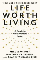 Life Worth Living : A Guide to What Matters Most