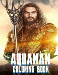 Aquaman Coloring Book : Exclusive High Quality Images from 2018 Movie