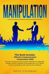 Manipulation : 2 Books in 1 - Discover Amazing Communication Strategies to Negotiate, Handle Conflicts, Influence and Persuade Like a Pro. Master Social Conversations with Charisma and Confidence