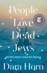 People Love Dead Jews : Reports from a Haunted Present