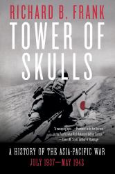 Tower of Skulls : From the Marco Polo Bridge Incident to the Fall of Corregidor, July 1937-May 1942