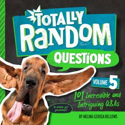 Totally Random Questions Volume 5 : 101 Incredible and Intriguing Q&As