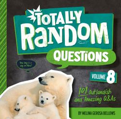Totally Random Questions Volume 8 : 101 Outlandish and Amazing Q&As