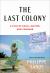 The Last Colony : A Tale of Exile, Justice, and Courage