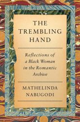 The Trembling Hand : Reflections of a Black Woman in the Romantic Archive