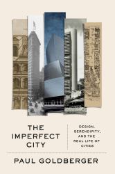 The Imperfect City : Design, Serendipity, and the Real Life of Cities