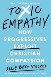 Toxic Empathy : How Progressives Exploit Christian Compassion