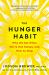 The Hunger Habit : Why We Eat When We're Not Hungry and How to Stop