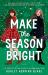 Make the Season Bright Make the Season Bright