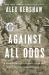 Against All Odds : A True Story of Ultimate Courage and Survival in World War II