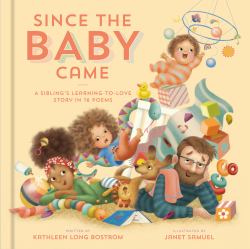 Since the Baby Came : A Sibling's Learning-To-Love Story in 16 Poems
