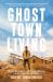 Ghost Town Living : Mining for Purpose and Chasing Dreams at the Edge of Death Valley