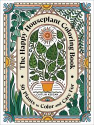The Happy Houseplant Coloring Book : 50 Plants to Color and Care for: an Indoor Gardening Coloring Book