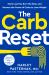 The Carb Reset : Store Less Fat, Burn the Rest, and Harness the Power of Carbs to Lose Weight