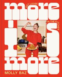 More Is More : Get Loose in the Kitchen: a Cookbook