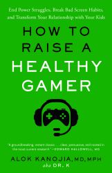 How to Raise a Healthy Gamer : End Power Struggles, Break Bad Screen Habits, and Transform Your Relationship with Your Kids